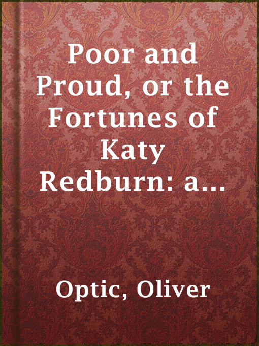Title details for Poor and Proud, or the Fortunes of Katy Redburn: a Story for Young Folks by Oliver Optic - Available